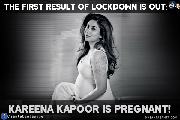 The first result of Lockdown is out:<br/>
Kareena Kapoor is pregnant!