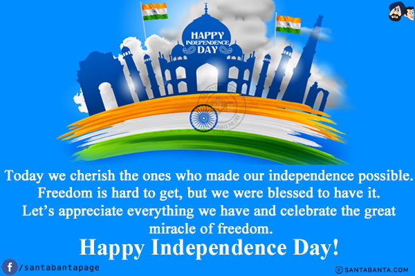 Today we cherish the ones who made our independence possible. Freedom is hard to get, but we were blessed to have it.<br/>
Let's appreciate everything we have and celebrate the great miracle of freedom.<br/>
Happy Independence Day!