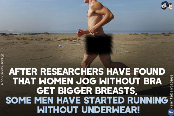 After researchers have found that women jog without bra get bigger breasts, some men have started running without underwear!