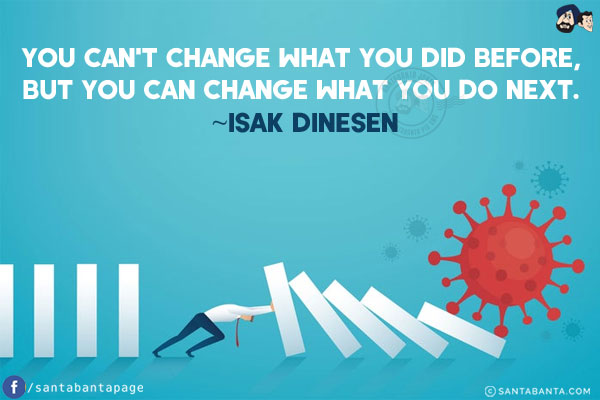 You can't change what you did before, but you can change what you do next.