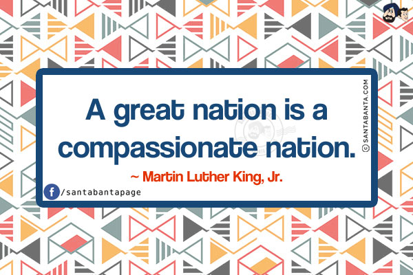 A great nation is a compassionate nation. 