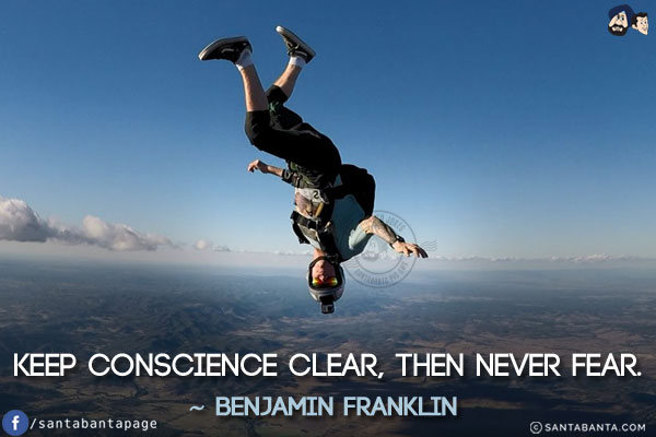 Keep conscience clear, then never fear.