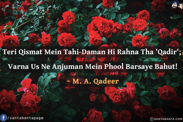 Teri Qismat Mein Tahi-Daman Hi Rahna Tha 'Qadir';<br/>
Varna Us Ne Anjuman Mein Phool Barsaye Bahut!