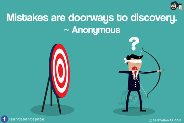 Mistakes are doorways to discovery.