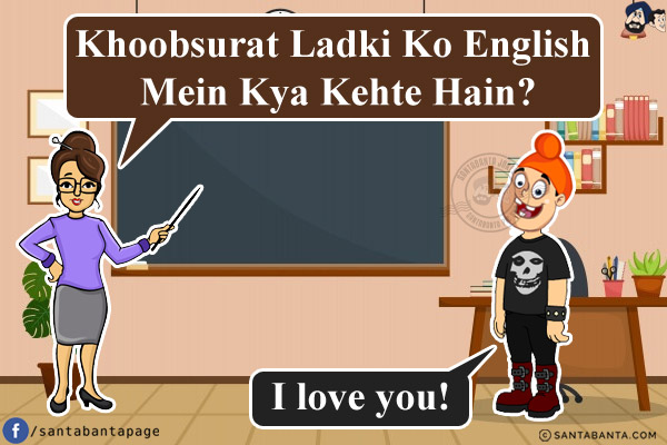 Teacher: Khoobsurat Ladki Ko English Mein Kya Kehte Hain?<br/>
Pappu: I love you!