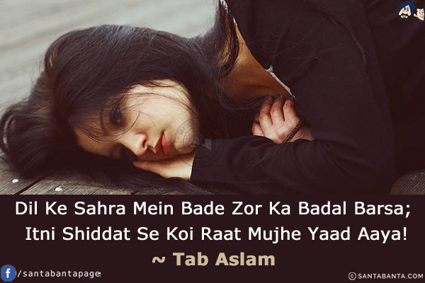 Dil Ke Sahra Mein Bade Zor Ka Badal Barsa;<br/>
Itni Shiddat Se Koi Raat Mujhe Yaad Aaya!