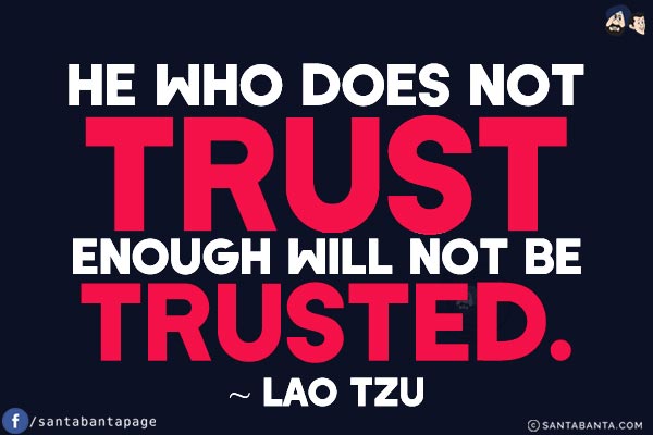 He who does not trust enough will not be trusted.