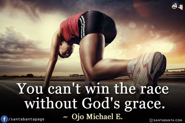 You can't win the race without God's grace.