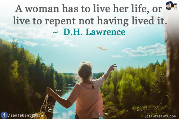 A woman has to live her life, or live to repent not having lived it.