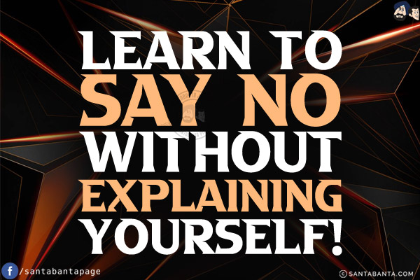 Learn to say no without explaining yourself!