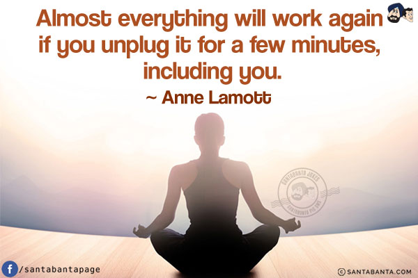 Almost everything will work again if you unplug it for a few minutes, including you.