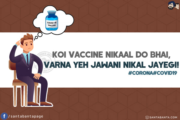 Koi Vaccine Nikaal Do Bhai,<br/>
Varna Yeh Jawani Nikal Jayegi!<br/>
#Corona #Covid19