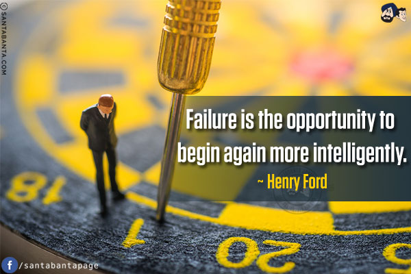 Failure is the opportunity to begin again more intelligently.