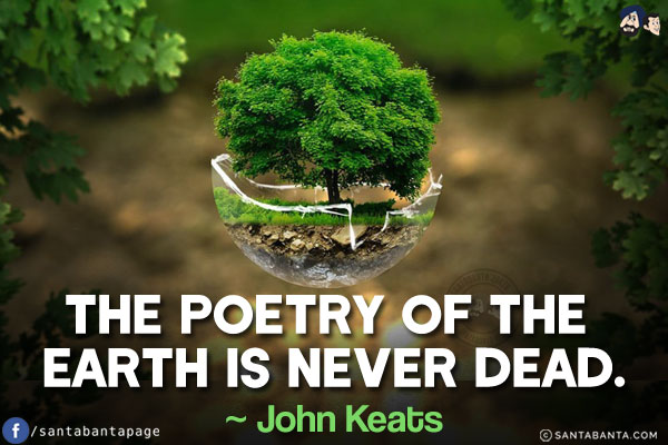 The poetry of the earth is never dead.