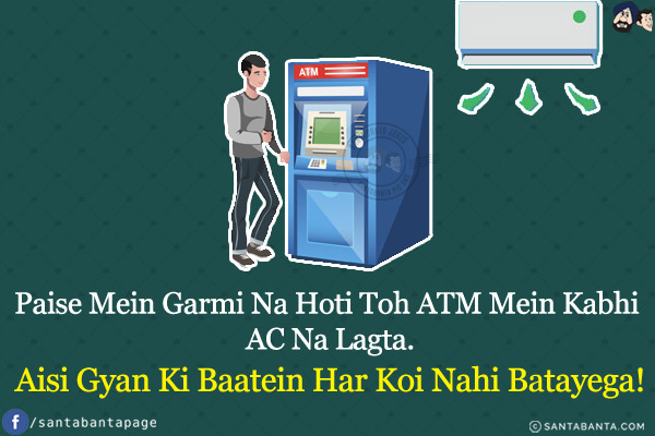 Paise Mein Garmi Na Hoti Toh ATM Mein Kabhi AC Na Lagta.<br/>
Aisi Gyan Ki Baatein Har Koi Nahi Batayega!