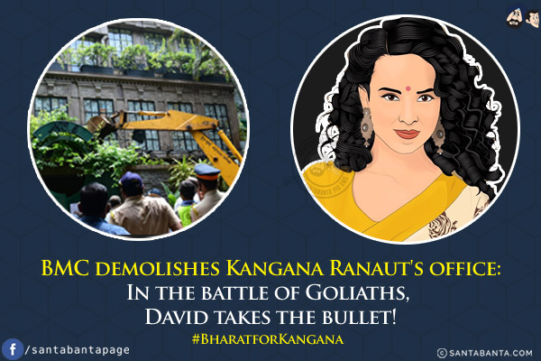 BMC demolishes Kangana Ranaut's office:<br/>
In the battle of Goliaths, David takes the bullet!<br/>
#BharatforKangana