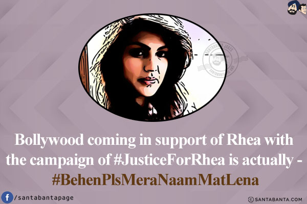 Bollywood coming in support of Rhea with the campaign of #JusticeForRhea is actually - #BehenPlsMeraNaamMatLena