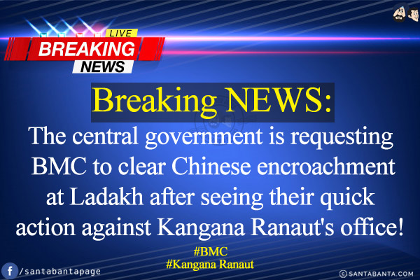 Breaking NEWS:<br/>
The central government is requesting BMC to clear Chinese encroachment at Ladakh after seeing their quick action against Kangana Ranaut's office!