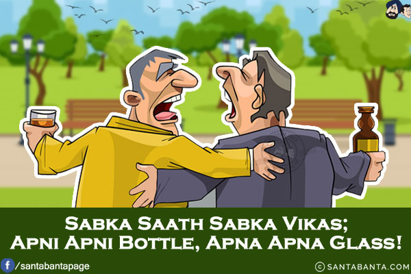 Sabka Saath Sabka Vikas;<br/>
Apni Apni Bottle, Apna Apna Glass!