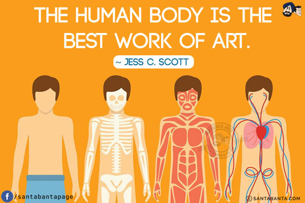 The human body is the best work of art.