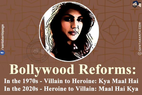 Bollywood Reforms:<br/>
In the 1970s - Villain to Heroine: Kya Maal Hai<br/>
In the 2020s - Heroine to Villain: Maal Hai Kya