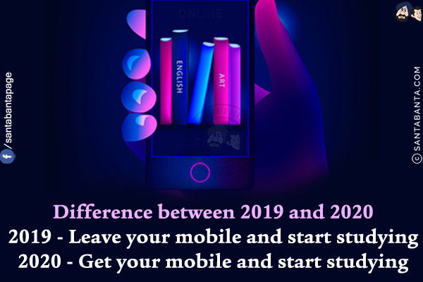 Difference between 2019 and 2020<br/>
2019 - Leave your mobile and start studying<br/>
2020 - Get your mobile and start studying