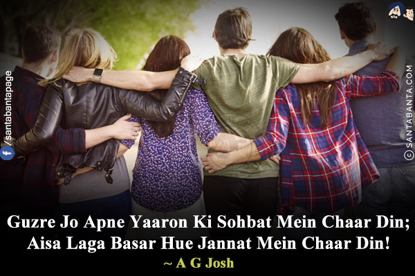 Guzre Jo Apne Yaaron Ki Sohbat Mein Chaar Din;<br/>
Aisa Laga Basar Hue Jannat Mein Chaar Din!