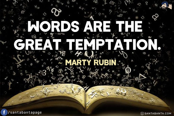 Words are the great temptation.