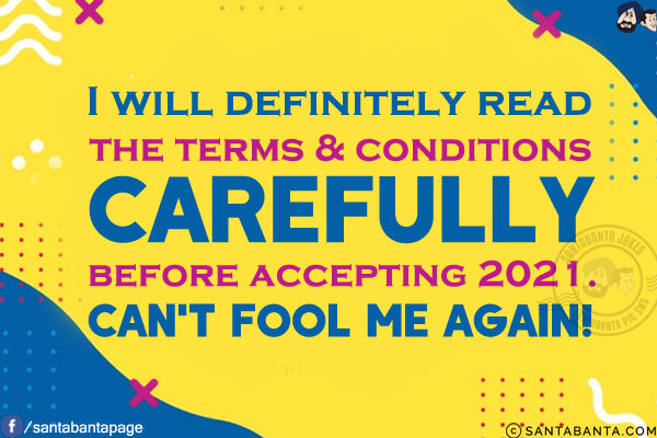 I will definitely read the terms & conditions carefully before accepting 2021.<br/>
Can't fool me again!