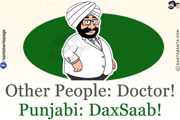 Other People: Doctor!<br/>
Punjabi: DaxSaab!