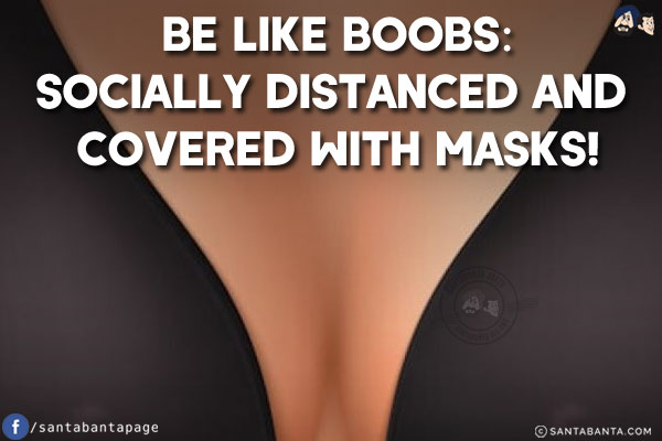 Be like Boobs:<br/>
Socially distanced and covered with masks!