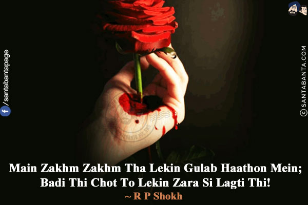 Main Zakhm Zakhm Tha Lekin Gulab Haathon Mein;<br/>
Badi Thi Chot To Lekin Zara Si Lagti Thi!