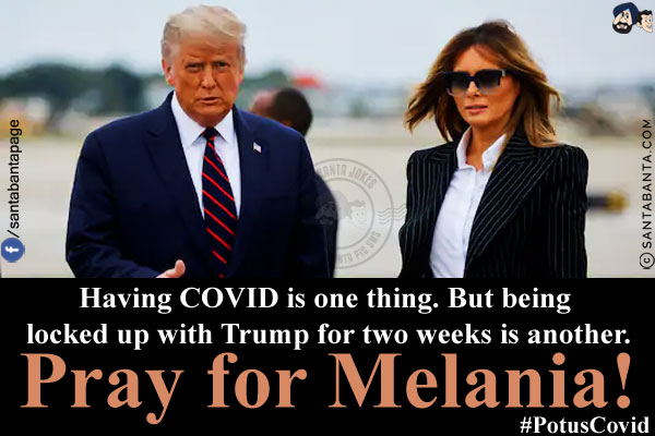 Having COVID is one thing. But being locked up with Trump for two weeks is another.<br/>
Pray for Melania!<br/>
#PotusCovid