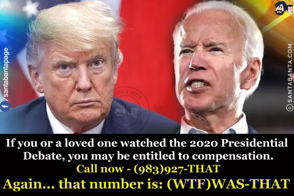 If you or a loved one watched the 2020 Presidential Debate, you may be entitled to compensation.<br/>
Call now - (983)927-THAT<br/>
Again... that number is: (WTF)WAS-THAT