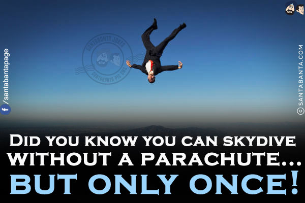 Did you know you can skydive without a parachute...<br/>
but only once!