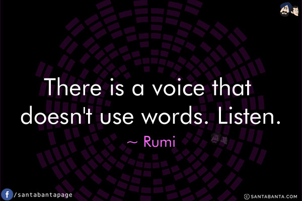 There is a voice that doesn't use words. Listen.