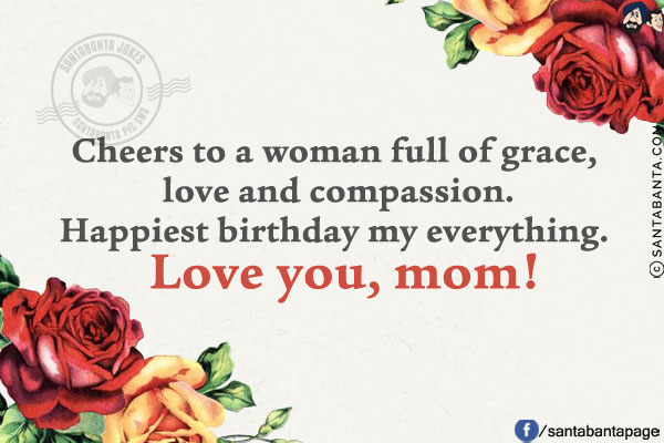 Cheers to a woman full of grace, love and compassion.<br/>
Happiest birthday my everything. Love you, mom!