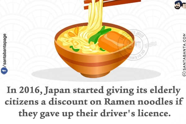 In 2016, Japan started giving its elderly citizens a discount on Ramen noodles if they gave up their driver's licence.