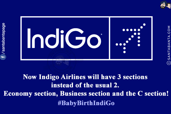 Now Indigo Airlines will have 3 sections instead of the usual 2.<br/>
Economy section, Business section and the C section!<br/>
#BabyBirthIndiGo  