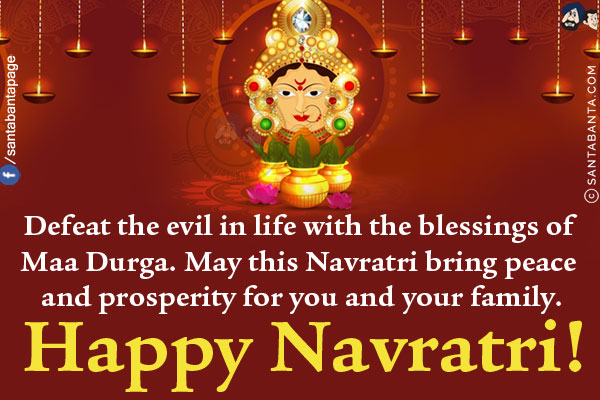 Defeat the evil in life with the blessings of Maa Durga. May this Navratri bring peace and prosperity for you and your family.<br/>
Happy Navratri!