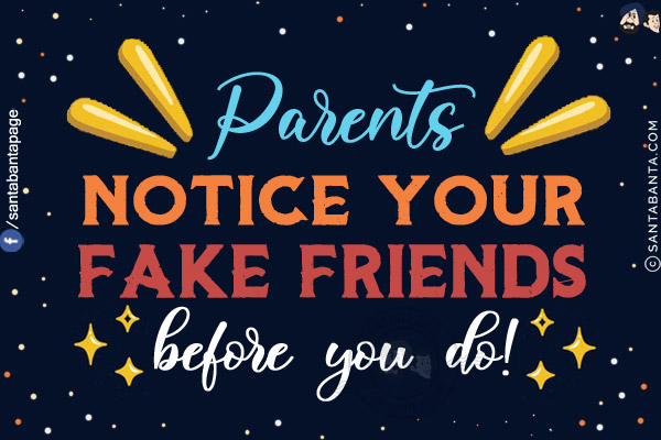 Parents notice your fake friends before you do!