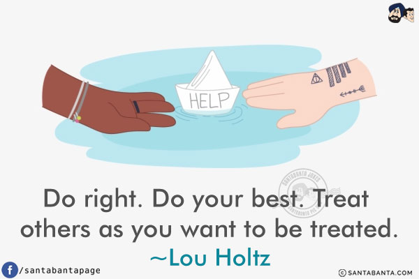 Do right. Do your best. Treat others as you want to be treated.