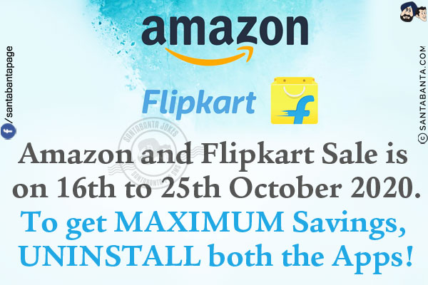 Amazon and Flipkart Sale is on 16th to 25th October 2020.<br/>
To get MAXIMUM Savings, UNINSTALL both the Apps!