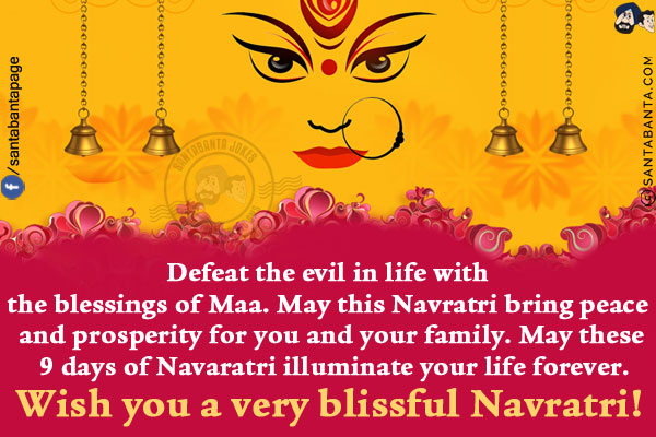 Defeat the evil in life with the blessings of Maa.<br/>
May this Navratri bring peace and prosperity for you and your family. May these 9 days of Navaratri illuminate your life forever.<br/>
Wish you a very blissful Navratri!