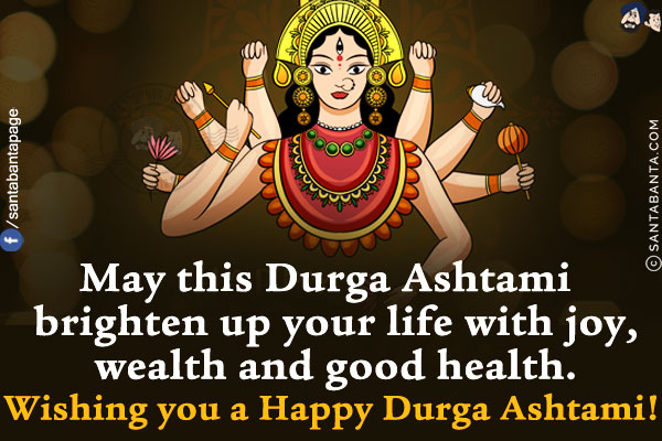 May this Durga Ashtami brighten up your life with joy, wealth and good health.<br/>
Wishing you a Happy Durga Ashtami!