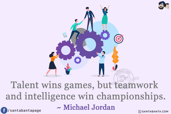 Talent wins games, but teamwork and intelligence win championships.