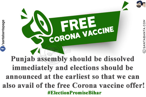 Punjab assembly should be dissolved immediately and elections should be announced at the earliest so that we can also avail of the free Corona vaccine offer!<br/>
#ElectionPromiseBihar