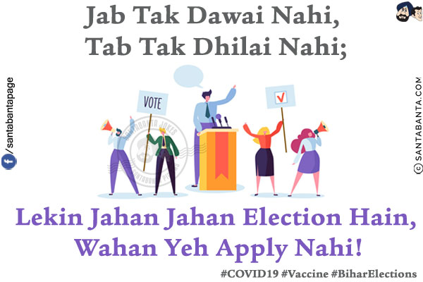 Jab Tak Dawai Nahi, Tab Tak Dhilai Nahi;<br/>

Lekin Jahan Jahan Election Hain, Wahan Yeh Apply Nahi!<br/>
#COVID19 #Vaccine #BiharElections