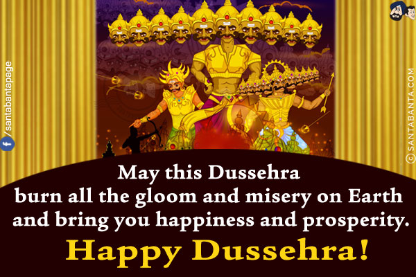 May this Dussehra burn all the gloom and misery on Earth and bring you happiness and prosperity.<br/>
Happy Dussehra!