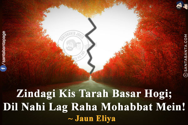 Zindagi Kis Tarah Basar Hogi;<br/>
Dil Nahi Lag Raha Mohabbat Mein!